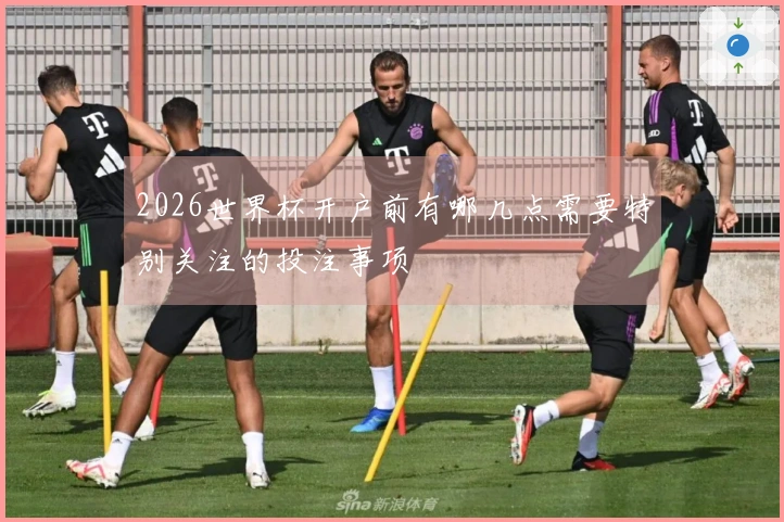 2026世界杯开户前有哪几点需要特别关注的投注事项